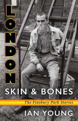 London Skin and Bones: The Finsbury Park Stories - Ian Young