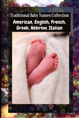 Traditional Baby Names Collection - American, English, French, Greek, Hebrew, Italian: American, English, French, Greek, Hebrew, Italian - Julien Coallier