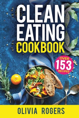 Coperta cărții 'Clean Eating Cookbook: The All-in-1 Healthy Eating Guide - 153 Quick & Easy Recipes, A Weekly Shopping List & More! -'