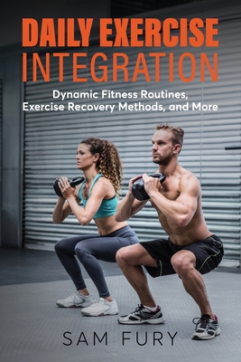 Daily Exercise Integration: Dynamic Fitness Routines, Exercise Recovery Methods, and More - Sam Fury