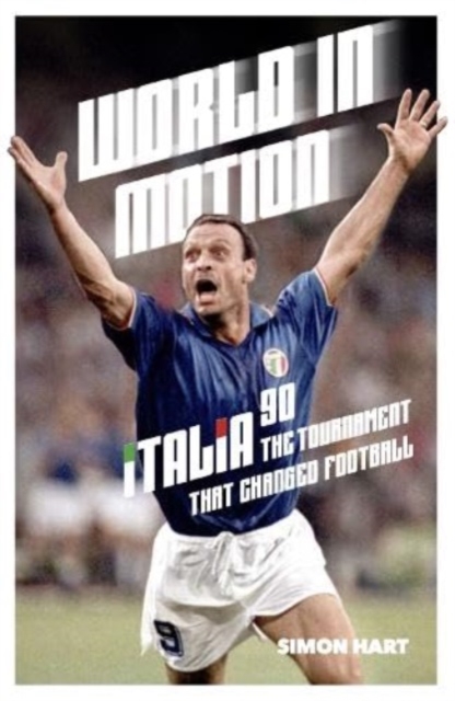 World in Motion: The Inside Story of Italia '90: The Tournament That Changed Football - Simon Hart