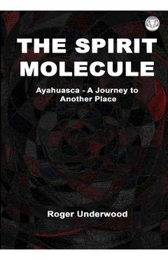 Coperta cărții 'The Spirit Molecule - Roger Underwood'