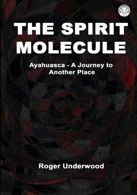 Coperta cărții 'The Spirit Molecule - Roger Underwood'