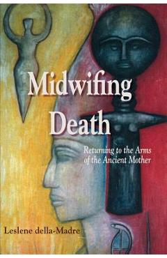 Coperta cărții 'Midwifing Death: Returning to the Arms of the Ancient Mother - Leslene Della Madre'