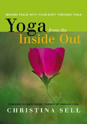 Yoga from the Inside Out: Making Peace with Your Body Through Yoga - Christina Sell
