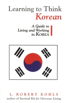 Learning to Think Korean: A Guide to Living and Working in Korea - L. Robert Kohls