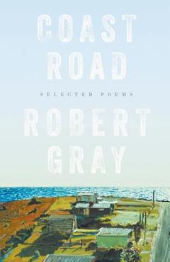 Coperta cărții 'Coast Road: Selected Poems - Robert Gray'