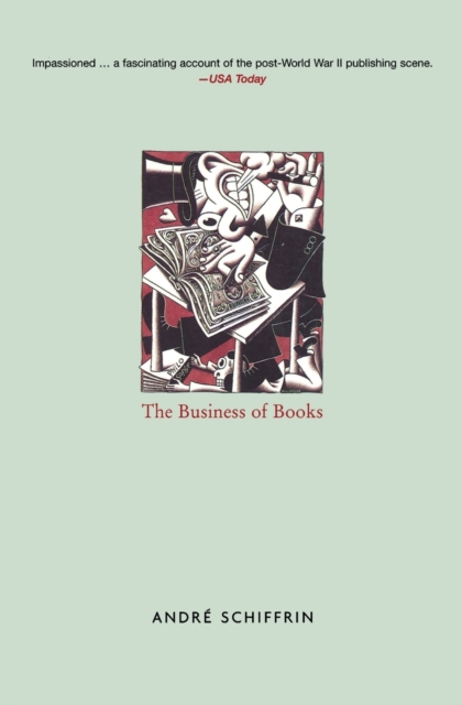 The Business of Books: How the International Conglomerates Took Over Publishing and Changed the Way We Read - Andre Schiffrin