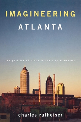 Coperta cărții 'Imagineering Atlanta: The Politics of Place in the City of Dreams - Charles Rutheiser'