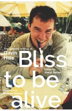 Coperta cărții 'Bliss To Be Alive (2020 edition): The Collected Writings of Gavin Hills - Sheryl Garratt'