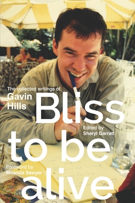 Bliss To Be Alive (2020 edition): The Collected Writings of Gavin Hills - Sheryl Garratt