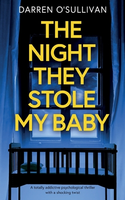 The Night They Stole My Baby: A totally addictive psychological thriller with a shocking twist - Darren O'sullivan