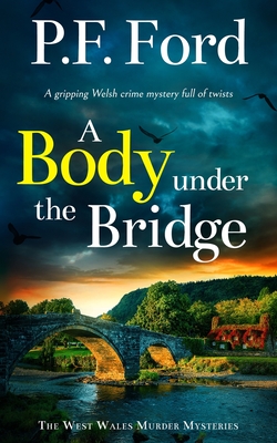 A BODY UNDER THE BRIDGE a gripping Welsh crime mystery full of twists - P. F. Ford