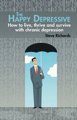 The Happy Depressive: How to live, thrive and survive with chronic depression - Steve Richards