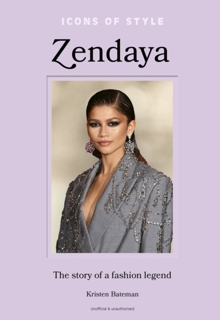 Icons of Style - Zendaya: The Story of a Fashion Legend - Kristen Bateman