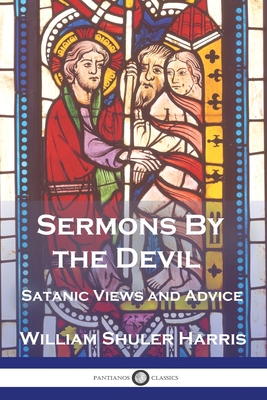 Sermons by the Devil: Satanic Views and Advice - William Shuler Harris
