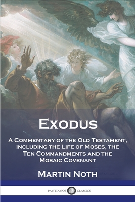 Exodus: A Commentary of the Old Testament, including the Life of Moses, the Ten Commandments and the Mosaic Covenant - Martin Noth