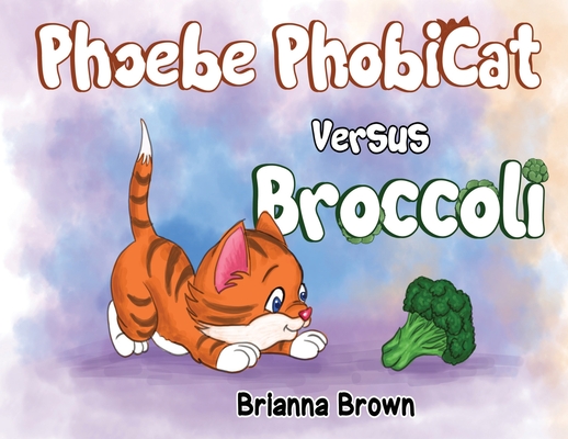 Phoebe PhobiCat Versus Broccoli - Brianna Brown