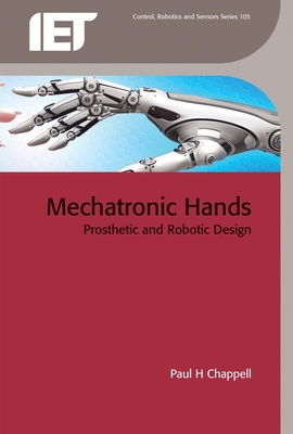 Mechatronic Hands: Prosthetic and Robotic Design - Paul H. Chappell