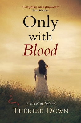 Only with Blood: A Novel of Ireland - Therese Down