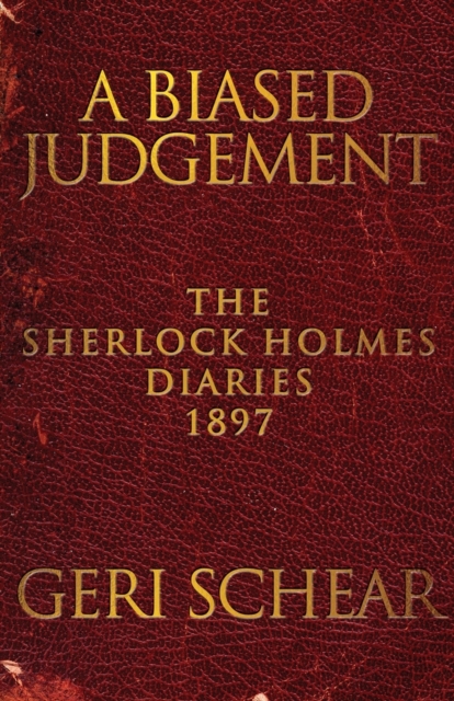 A Biased Judgement: The Sherlock Holmes Diaries 1897 - Geri Schear