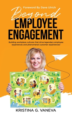 Beyond Employee Engagement: Building workplace cultures that drive legendary employee experiences and phenomenal customer experiences! - Kristina G. Vaneva