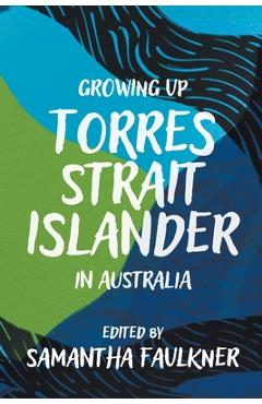 Coperta cărții 'Growing Up Torres Strait Islander in Australia: A Groundbreaking Collection of Torres Strait Islander Voices, Past and'