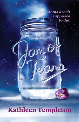 Jar of Tears: Moms aren't supposed to die - Kathleen Templeton