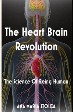 Coperta cărții 'The Heart Brain Revolution: The Science of Being Human - Ana Maria Stoica'