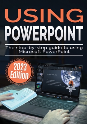 Using Microsoft PowerPoint - 2023 Edition: The Step-by-step Guide to Using Microsoft PowerPoint - Kevin Wilson