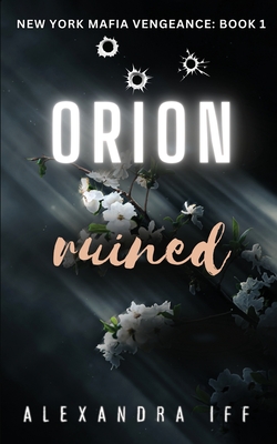 ORION Ruined: A Dark Mafia Romance - Alexandra Iff