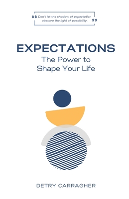 Expectations: The Power to Shape Your Life - Detry M. Carragher