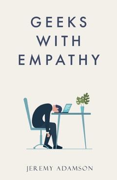 Coperta cărții 'Geeks with Empathy - Jeremy Adamson'