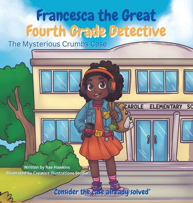 Francesca the Great - Fourth Grade Detective: The Mysterious Crumbs Case - Rae Hawkins