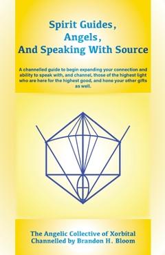 Coperta cărții 'Spirit Guides, Angels, and Speaking With Source: A channelled guide to begin expanding your connection and ability to'