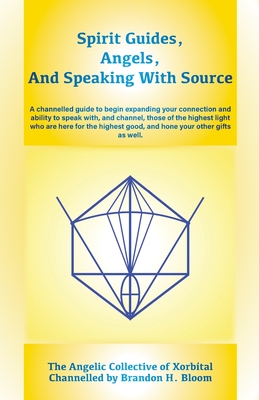 Coperta cărții 'Spirit Guides, Angels, and Speaking With Source: A channelled guide to begin expanding your connection and ability to'