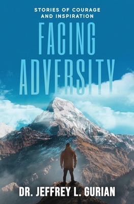 Facing Adversity: Stories of Courage and Inspiration - Jeffrey L. Gurian