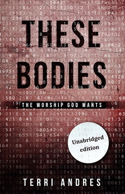 These Bodies: The Worship God Wants - Terri Andres