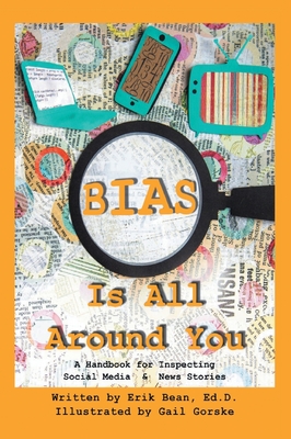 Bias Is All Around You: A Handbook for Inspecting Social Media & News Stories - Erik Bean