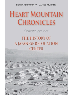 Heart Mountain Chronicles: The History of a Japanese Relocation Center - Bernard Murphy