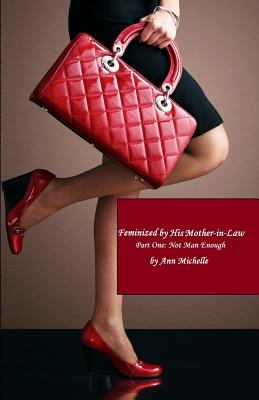 Feminized By His Mother-in-Law: Part One: Not Man Enough - Ann Michelle