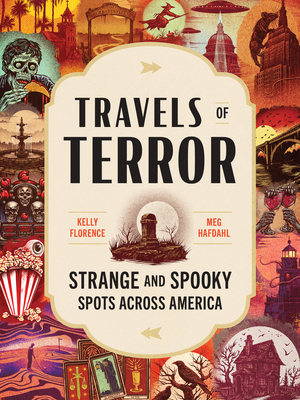 Travels of Terror: Strange and Spooky Spots Across America - Kelly Florence