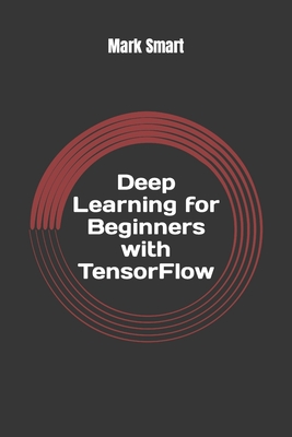 Coperta cărții 'Deep Learning for Beginners with TensorFlow: The basics - Mark Smart'