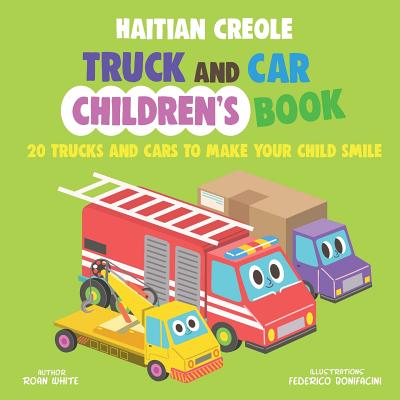 Coperta cărții 'Haitian Creole Truck and Car Children's Book: 20 Trucks and Cars to Make Your Child Smile - Federico Bonifacini'