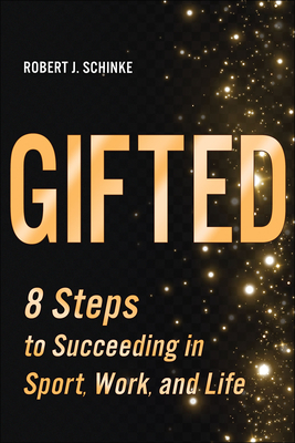 Gifted: 8 Steps to Succeeding in Sport, Work, and Life - Robert J. Schinke