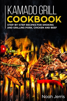 Coperta cărții 'Kamado Grill Cookbook: Step-by-step recipes for Smoking and Grilling Pork, Chicken and Beef - Noah Jerris'