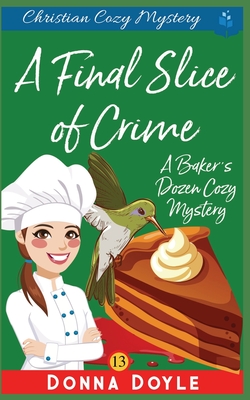 A Final Slice of Crime: Christian Cozy Mystery - Donna Doyle