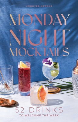 Monday Night Mocktails: 52 Drinks to Welcome the Week - Jennifer Newens