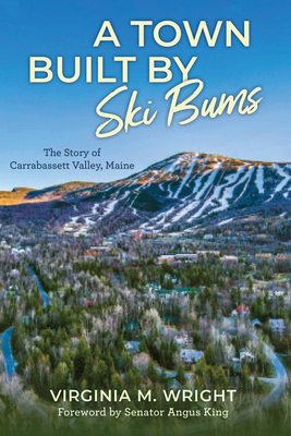A Town Built by Ski Bums: The Story of Carrabassett Valley - Virginia M. Wright
