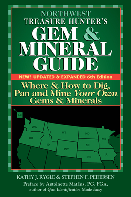 Northwest Treasure Hunter's Gem and Mineral Guide (6th Edition): Where and How to Dig, Pan and Mine Your Own Gems and Minerals - Kathy J. Rygle
